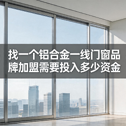 找一个铝合金一线门窗品牌加盟需要投入多少资金