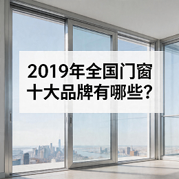 2019年全国门窗十大品牌有哪些？