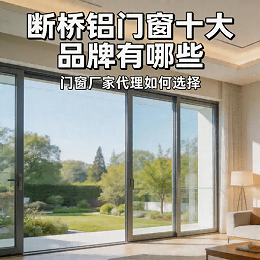 断桥铝门窗十大品牌有哪些 门窗厂家代理如何选择