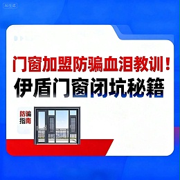 门窗加盟防骗血泪教训！伊盾门窗闭坑秘籍让加盟商半年回本