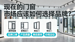 现在的门窗市场应该如何选择品牌？