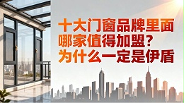 十大门窗品牌里面哪家值得加盟？为什么一定要选伊盾！