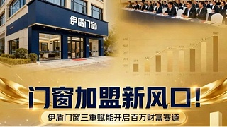 门窗加盟新风口！伊盾门窗三重赋能开启百万财富赛道