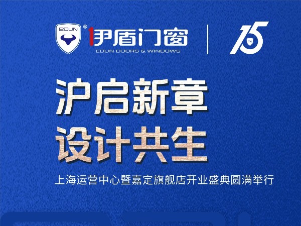 沪启新章 设计共生 | 伊盾门窗上海运营中心暨嘉定旗舰店开业盛典圆满落幕
