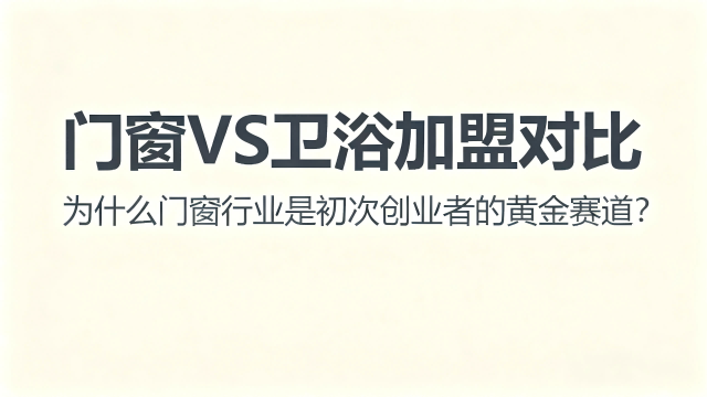 门窗VS卫浴加盟对比：为什么门窗行业是初次创业者的黄金赛道？